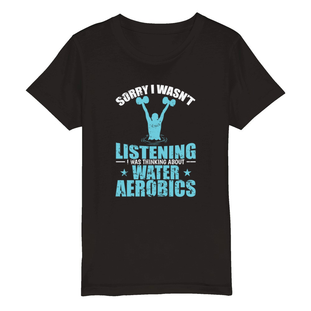 I wasnt Listening Think about Water Aerobics Organic Kids Crewneck T-shirt