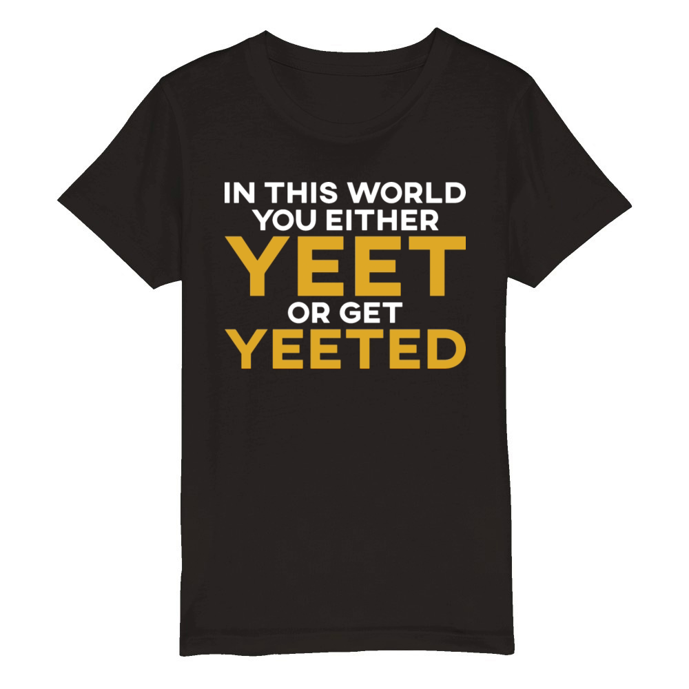 In This World You Either Yeet Or Get Yeeted Organic Kids Crewneck T-shirt