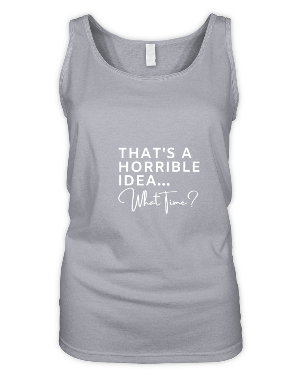Thats A Horrible Idea What Time Organic Women's Tank Top