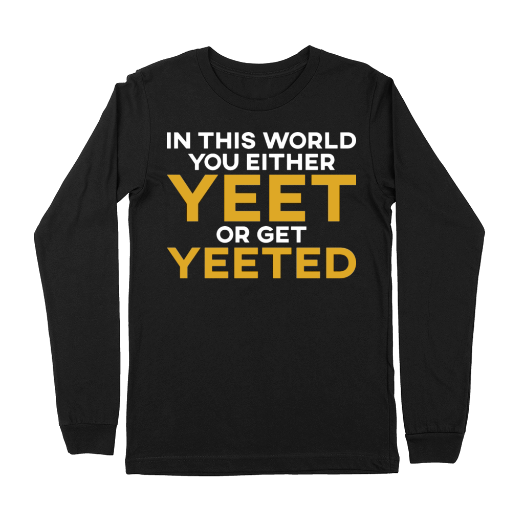 In This World You Either Yeet Or Get Yeeted Premium Long Sleeve