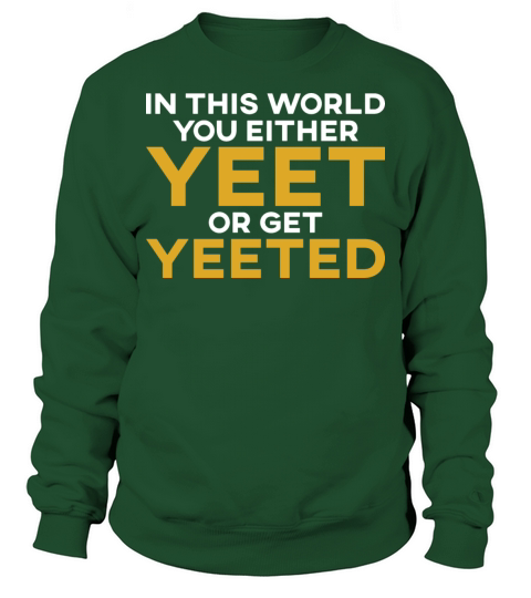 In This World You Either Yeet Or Get Yeeted Sweatshirt Unisex