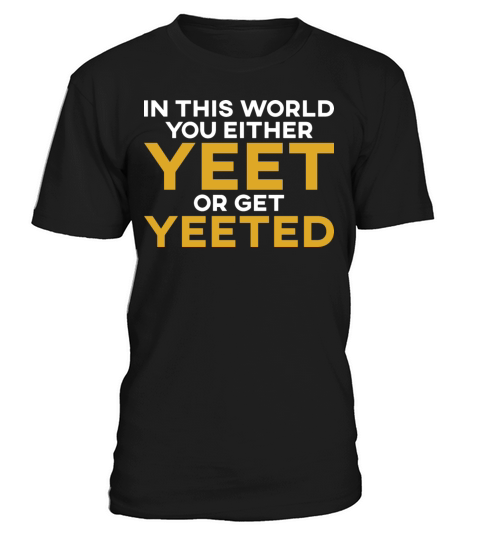 In This World You Either Yeet Or Get Yeeted T-Shirt Unisex