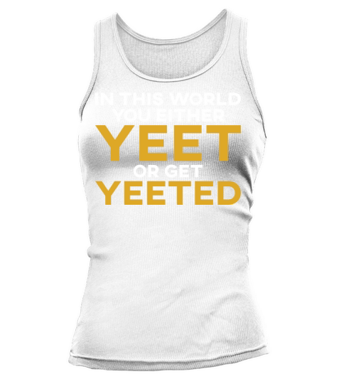 In This World You Either Yeet Or Get Yeeted Tank top Woman
