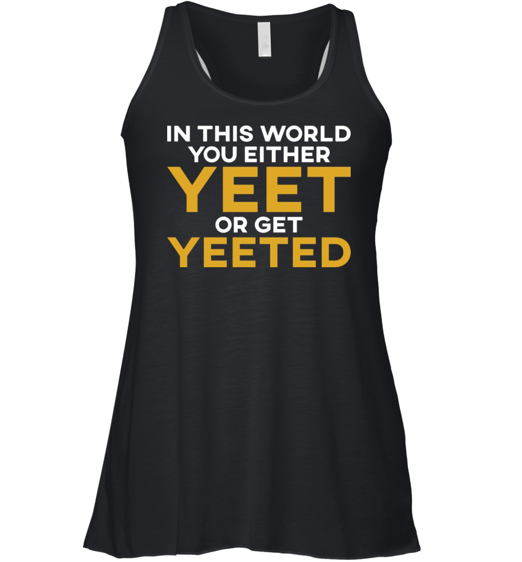 In This World You Either Yeet Or Get Yeeted Women's Flowy Tank Top