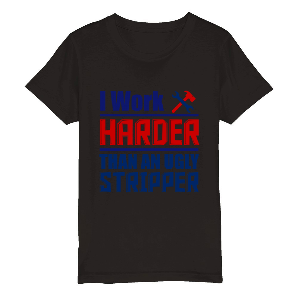 I Work Harder Than An Ugly Stripper Organic Kids Crewneck T-shirt