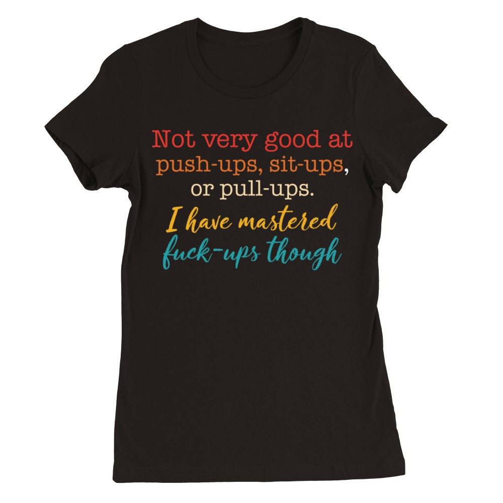 Not Very Good At Push Ups Sits Ups Or Pull Ups Premium Womens Crewneck T-shirt