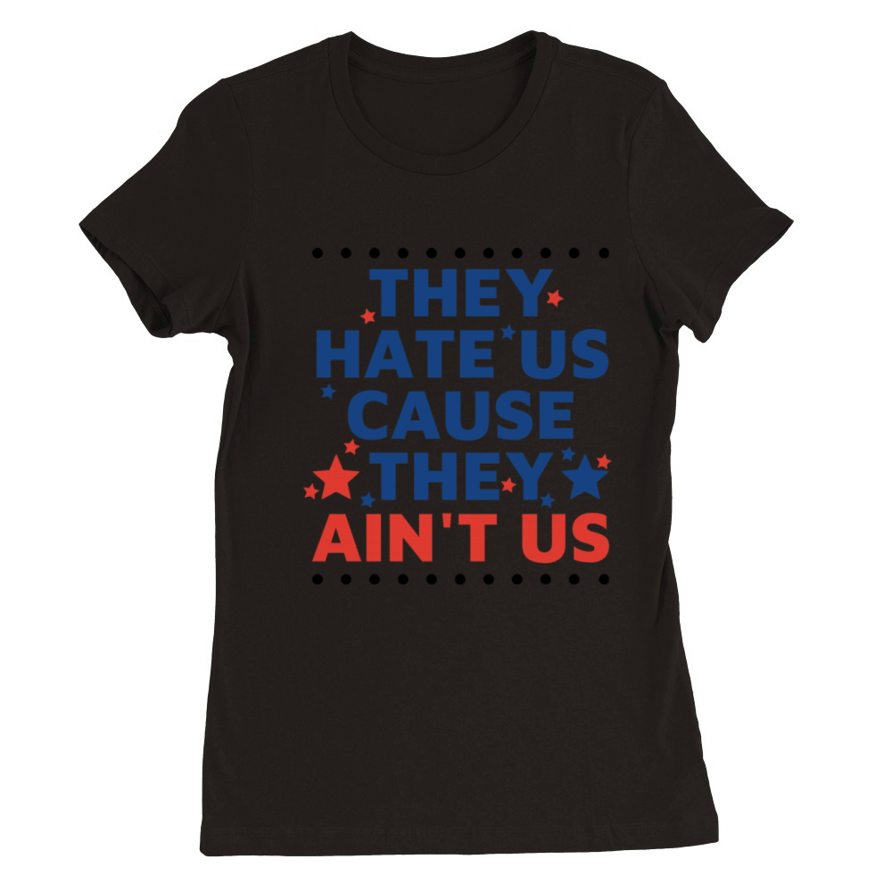 They Hate Us Cause They Aint Us Premium Womens Crewneck T-shirt
