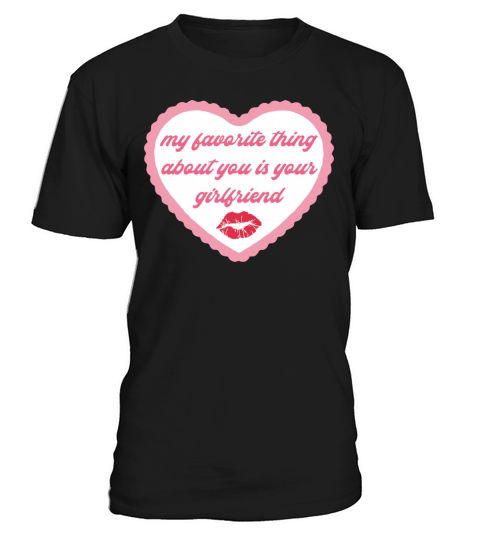 My Favorite Thing About You Is Your Girlfriend T-Shirt Unisex