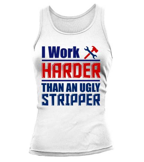 I Work Harder Than An Ugly Stripper Tank top Woman