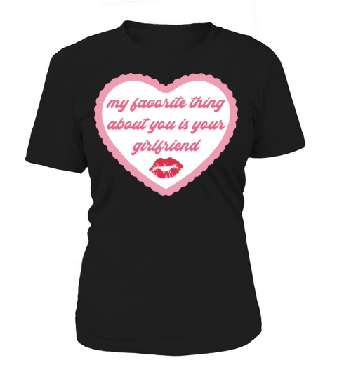 My Favorite Thing About You Is Your Girlfriend Women's T-Shirt