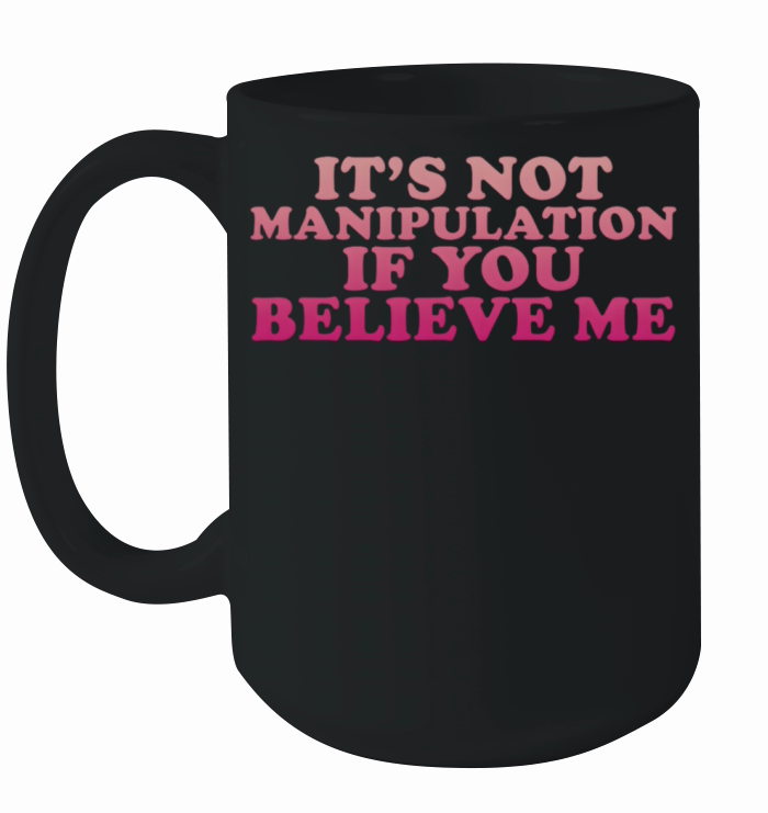 ItS Not Ipulation If You Believe Me Ceramic Mug