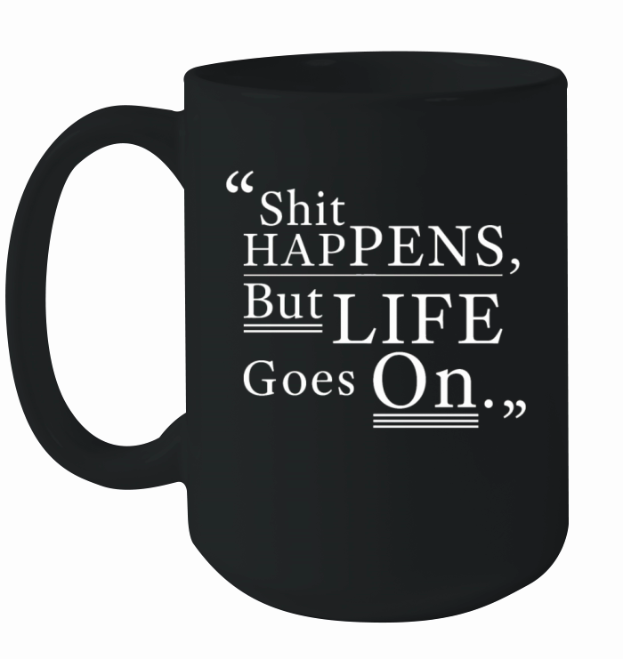 Shit Happens But Life Goes On Ceramic Mug