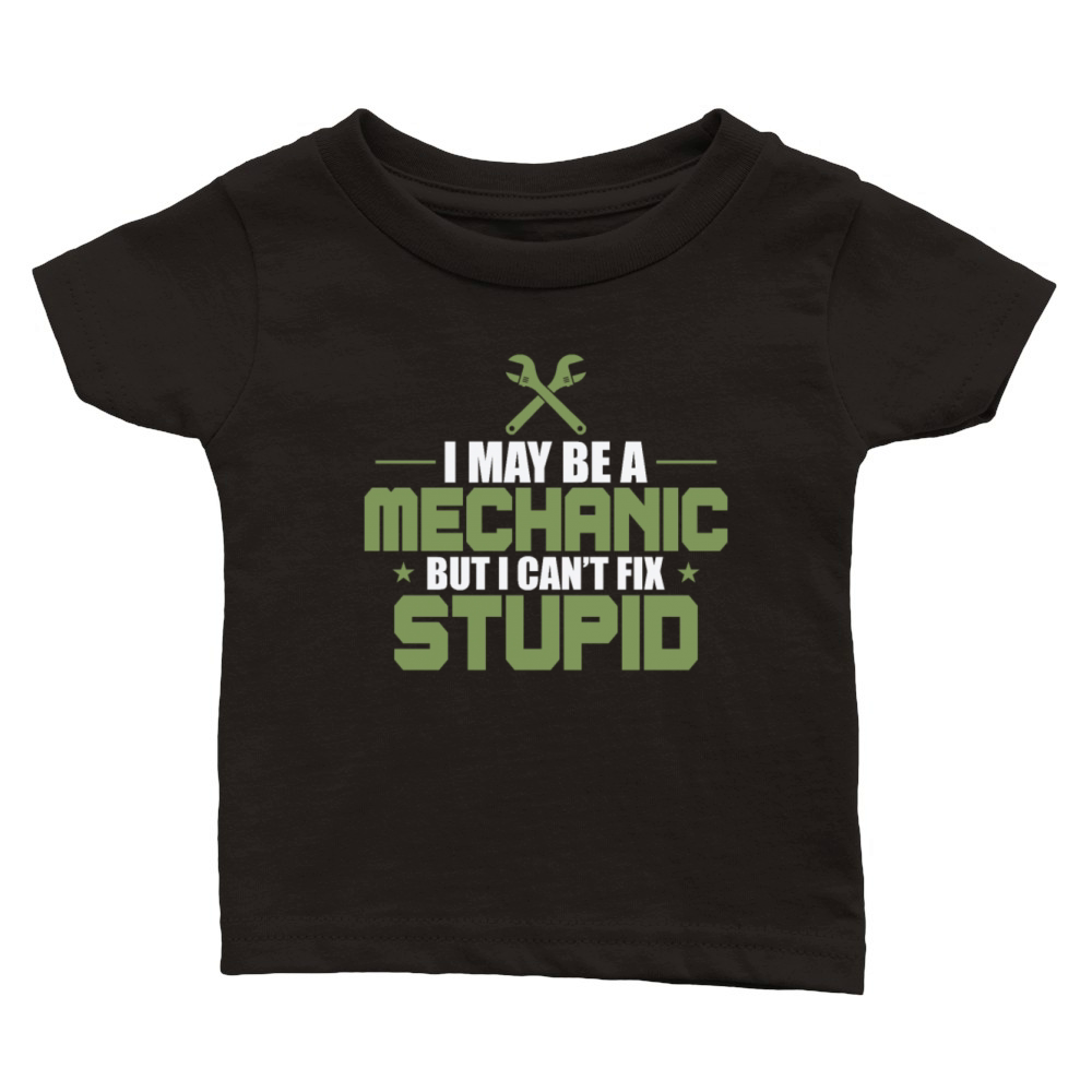 I May Be a Mechanic but i cant fix Stupid Classic Baby Crewneck T-shirt