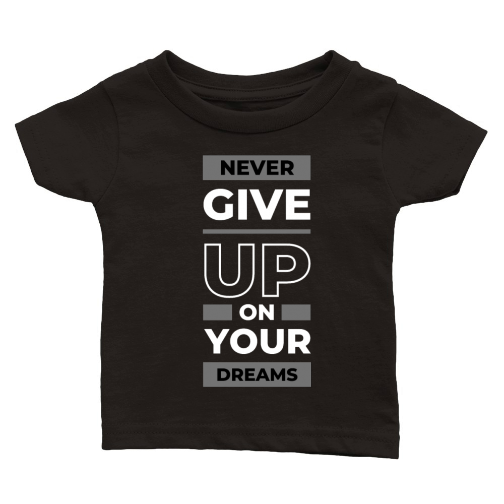 Never give up on your dreams Classic Baby Crewneck T-shirt
