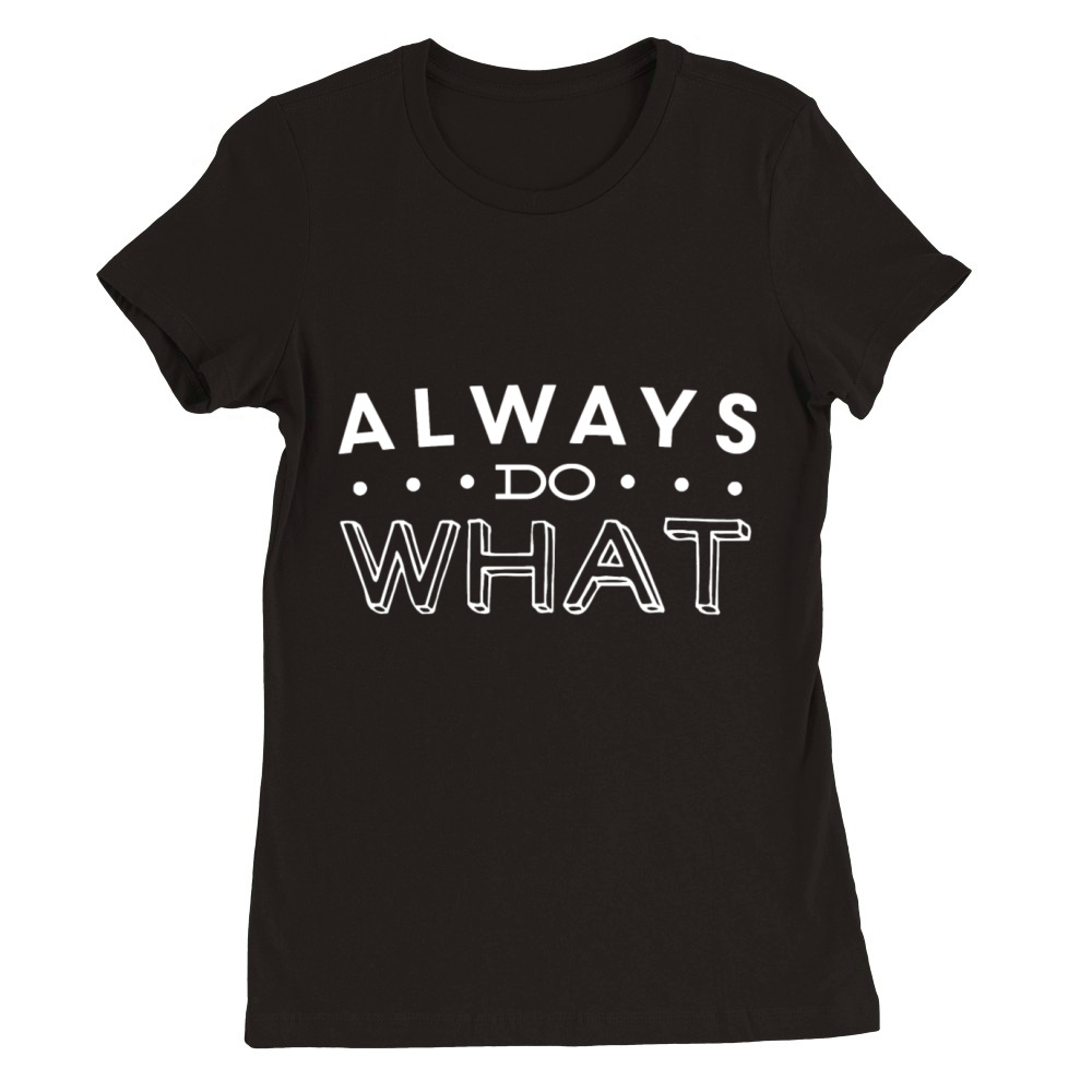 Always do what Premium Womens Crewneck T-shirt