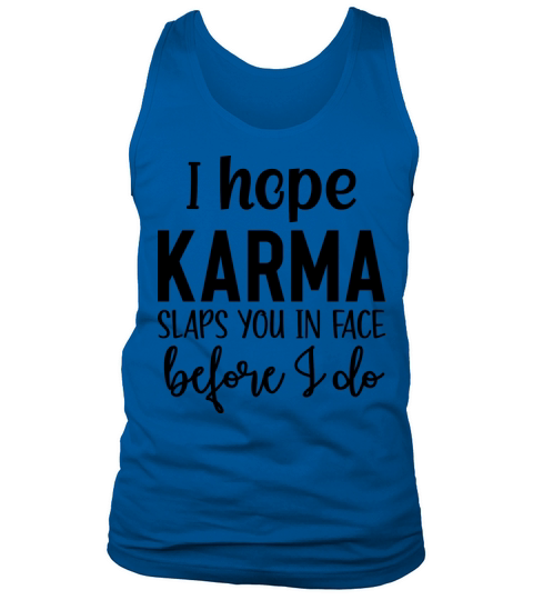 i hope karma slaps you in face before i do Tank Top Unisex
