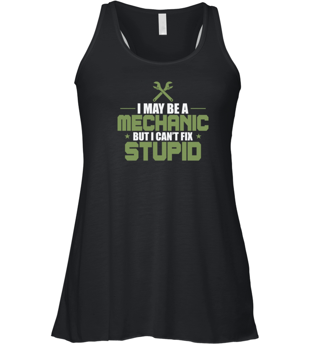 I May Be a Mechanic but i cant fix Stupid Women's Flowy Tank Top