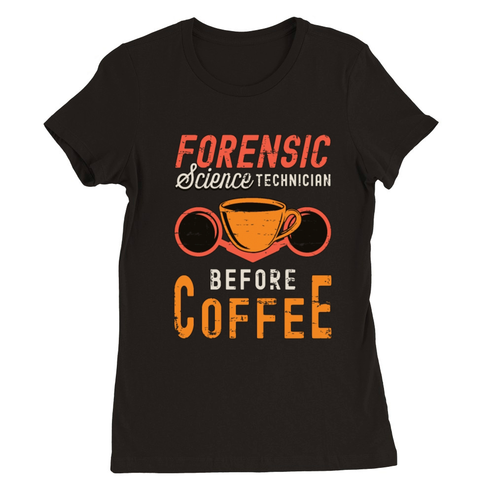 Forensic Science Technician Before Forensic Coffee Premium Womens Crewneck T-shirt
