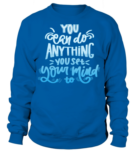 you can do anything you set your mind to Sweatshirt Unisex