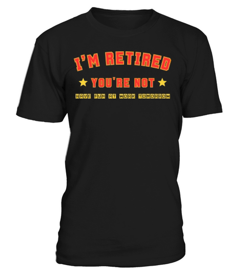 Im Retired Youre Not Funny Retirement Men Women T-Shirt Unisex
