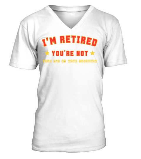 Im Retired Youre Not Funny Retirement Men Women V-Neck T-shirt