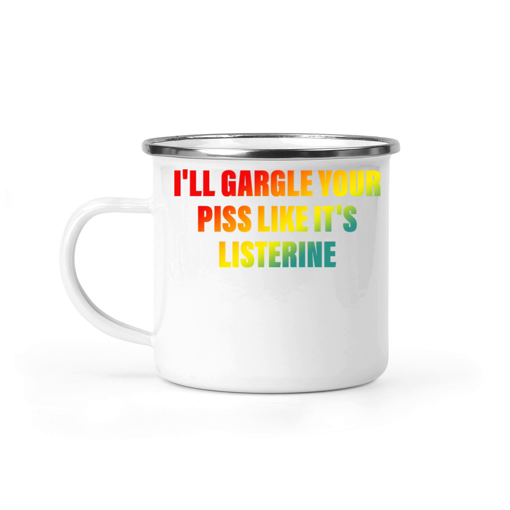 Ill Gargle Your Piss Like Its Listerine Camping Mug