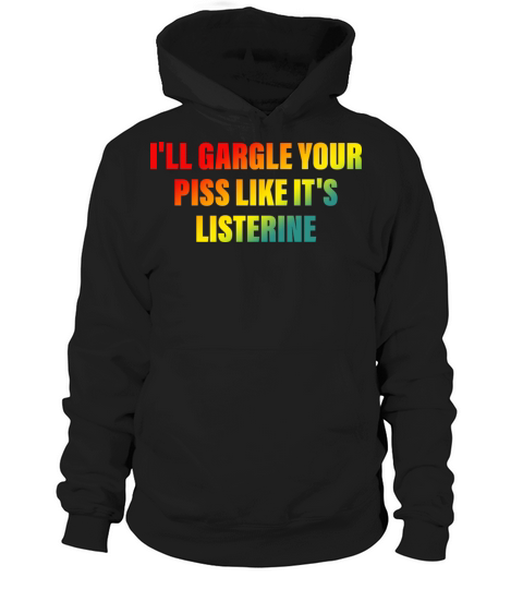 Ill Gargle Your Piss Like Its Listerine Hoodie Unisex