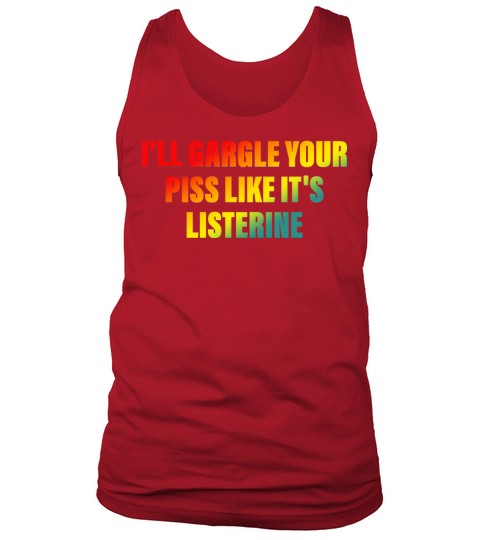 Ill Gargle Your Piss Like Its Listerine Tank Top Unisex