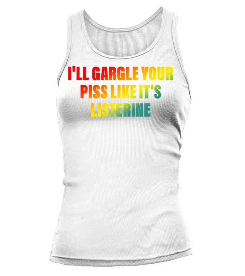 Ill Gargle Your Piss Like Its Listerine Tank top Woman