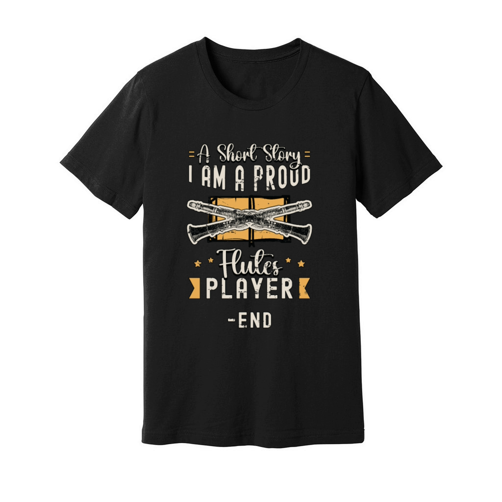 Flutes Player A Short Story I Am A Proud Flutist Unisex Jersey Tee