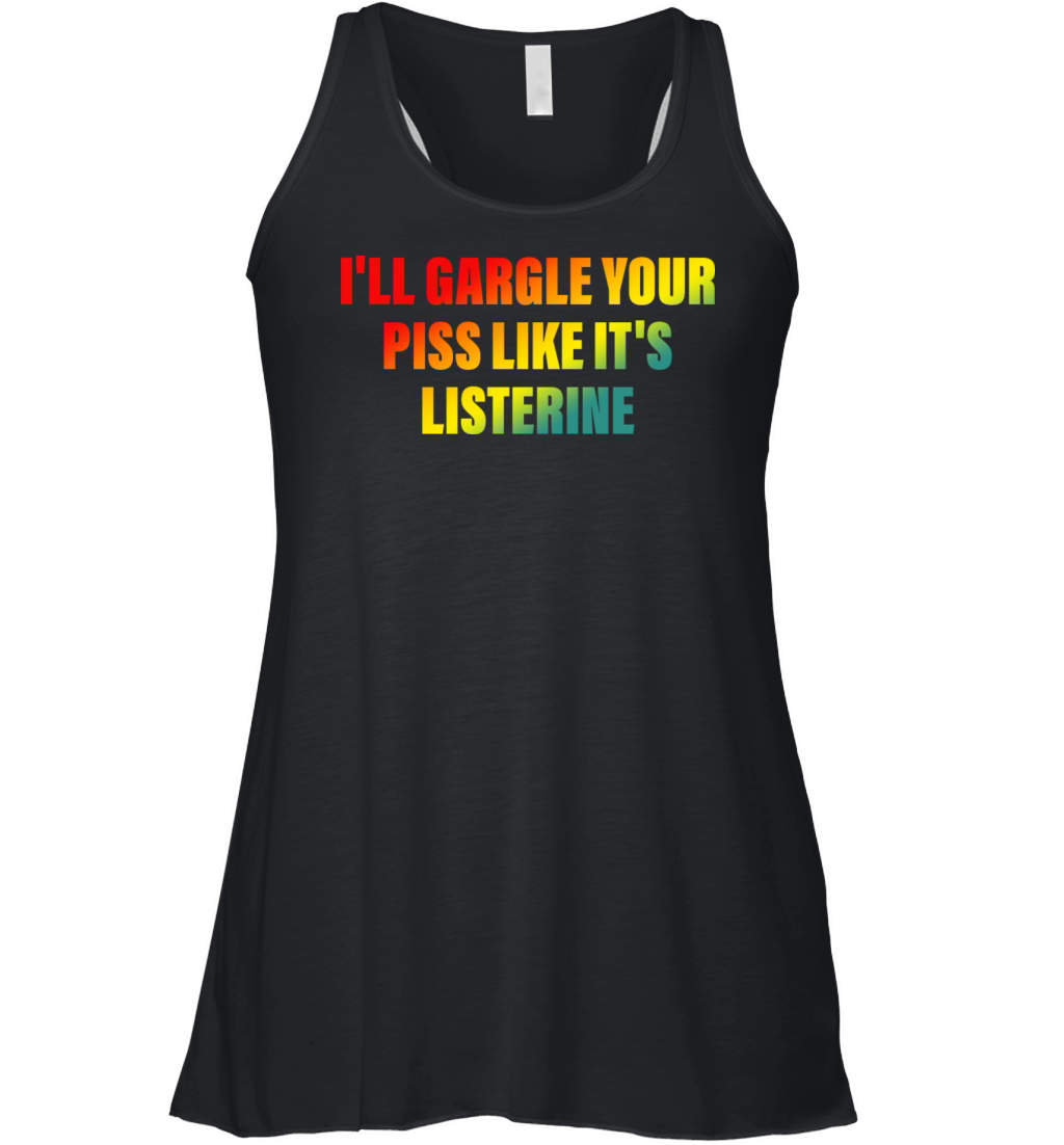 Ill Gargle Your Piss Like Its Listerine Women's Flowy Tank Top