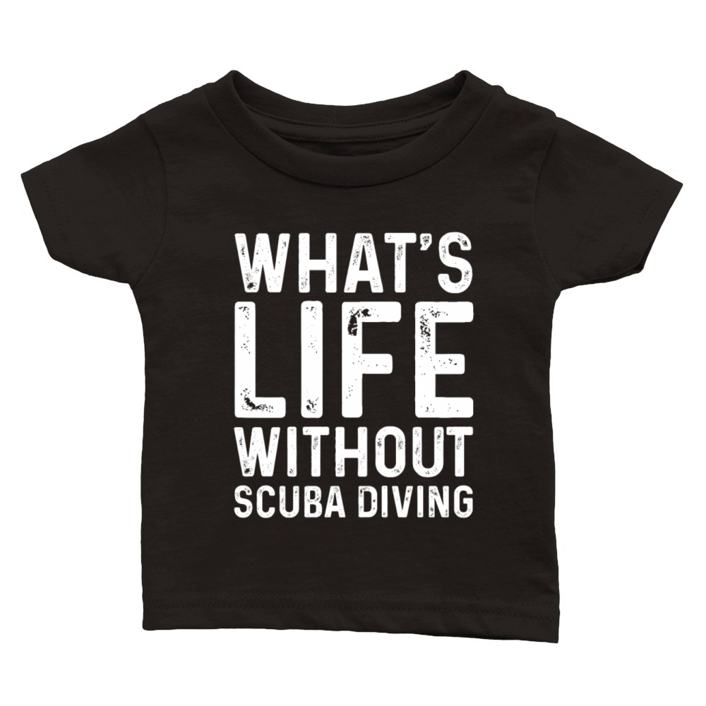 Whats Life Without Scuba Diving Tee Funny Scuba Classic Baby Crewneck T-shirt