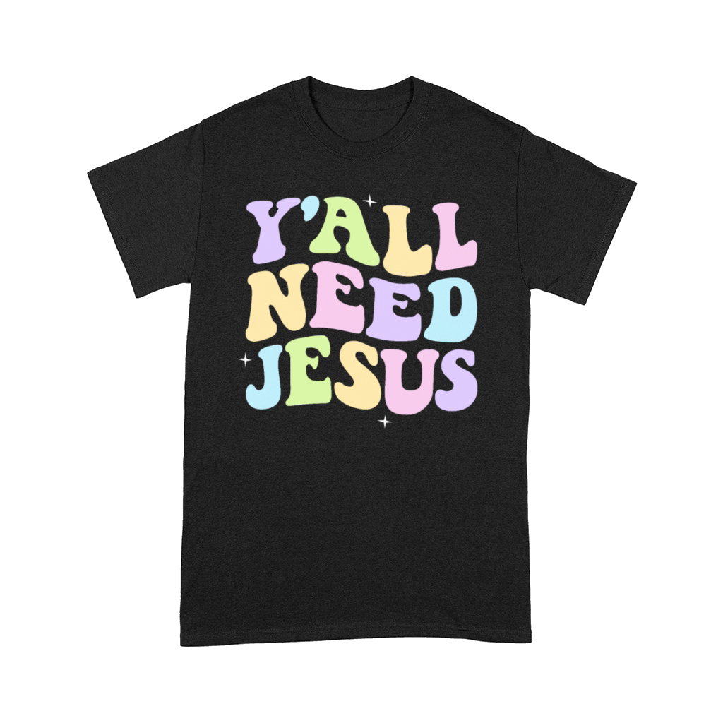 Yall Need Jesus Easter Christian Faith Jesus Comfort T-shirt
