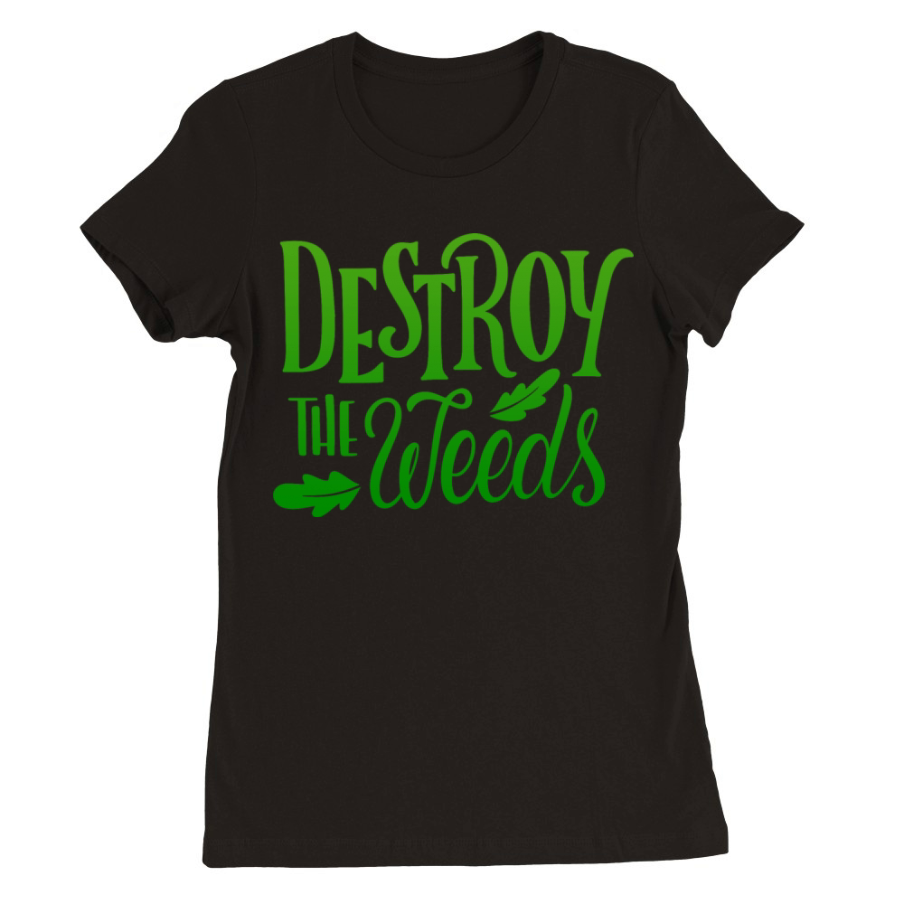 DESTROY THE WEEDS Premium Womens Crewneck T-shirt