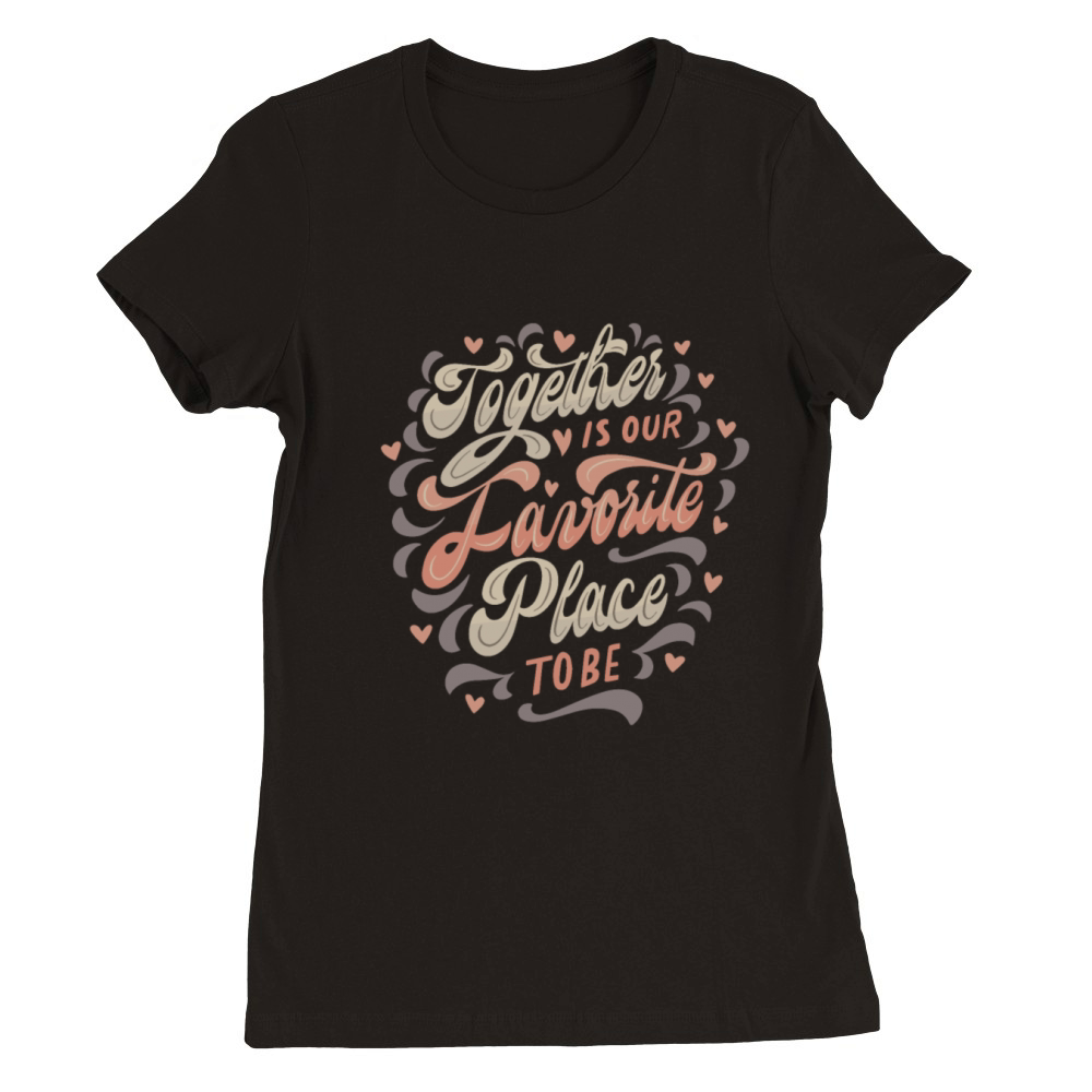 together is our favorite place to be Premium Womens Crewneck T-shirt