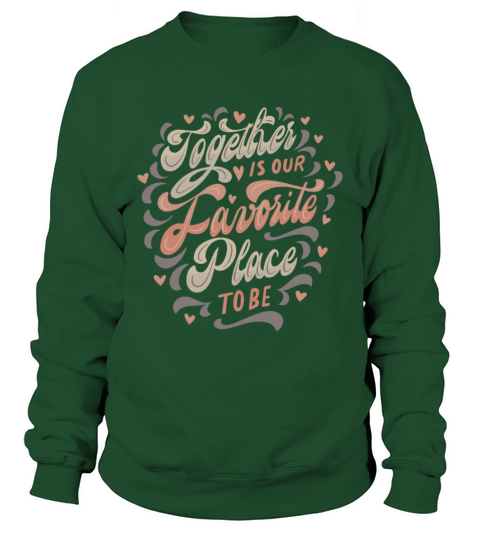 together is our favorite place to be Sweatshirt Unisex