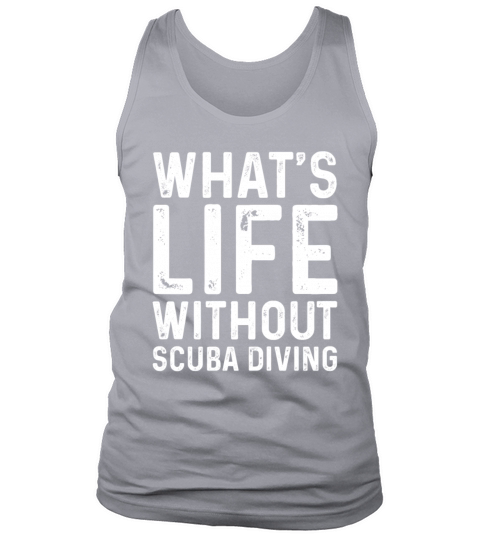 Whats Life Without Scuba Diving Tee Funny Scuba Tank Top Unisex