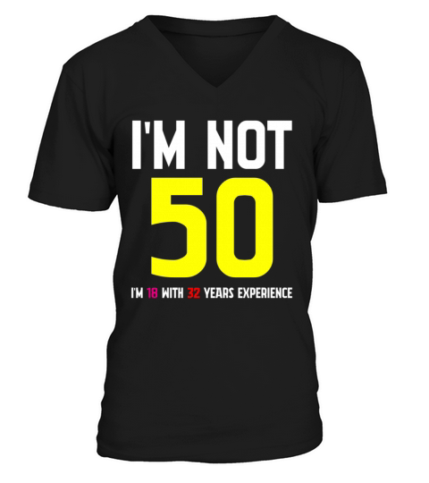Im Not 50 Im 18 With 32 Years Experience Funny V-Neck T-shirt
