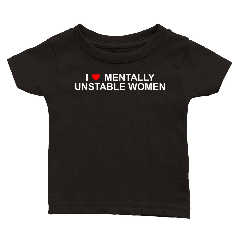 I Love Mentally Unstable Women Classic Baby Crewneck T-shirt