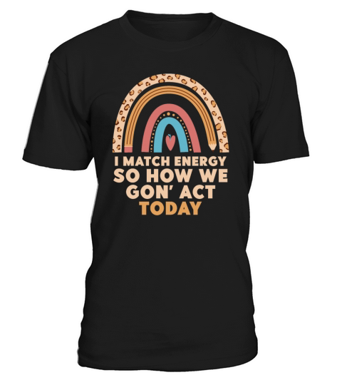 I Match Energy So How We Gon T-Shirt Unisex