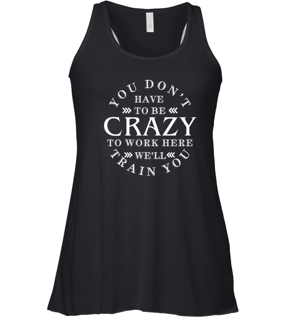 You Dont Have to Be Crazy Work Here Well Train y Women's Flowy Tank Top