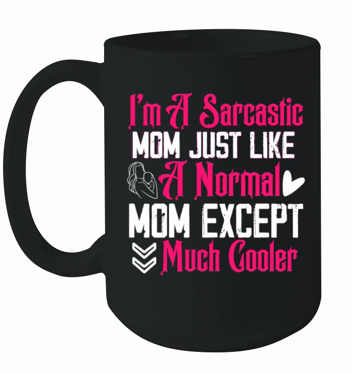 I m A Sarcastic Mom Just Like A Normal Mom Except Ceramic Mug