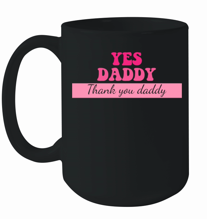 Yes Daddy Thank You Daddy Ceramic Mug