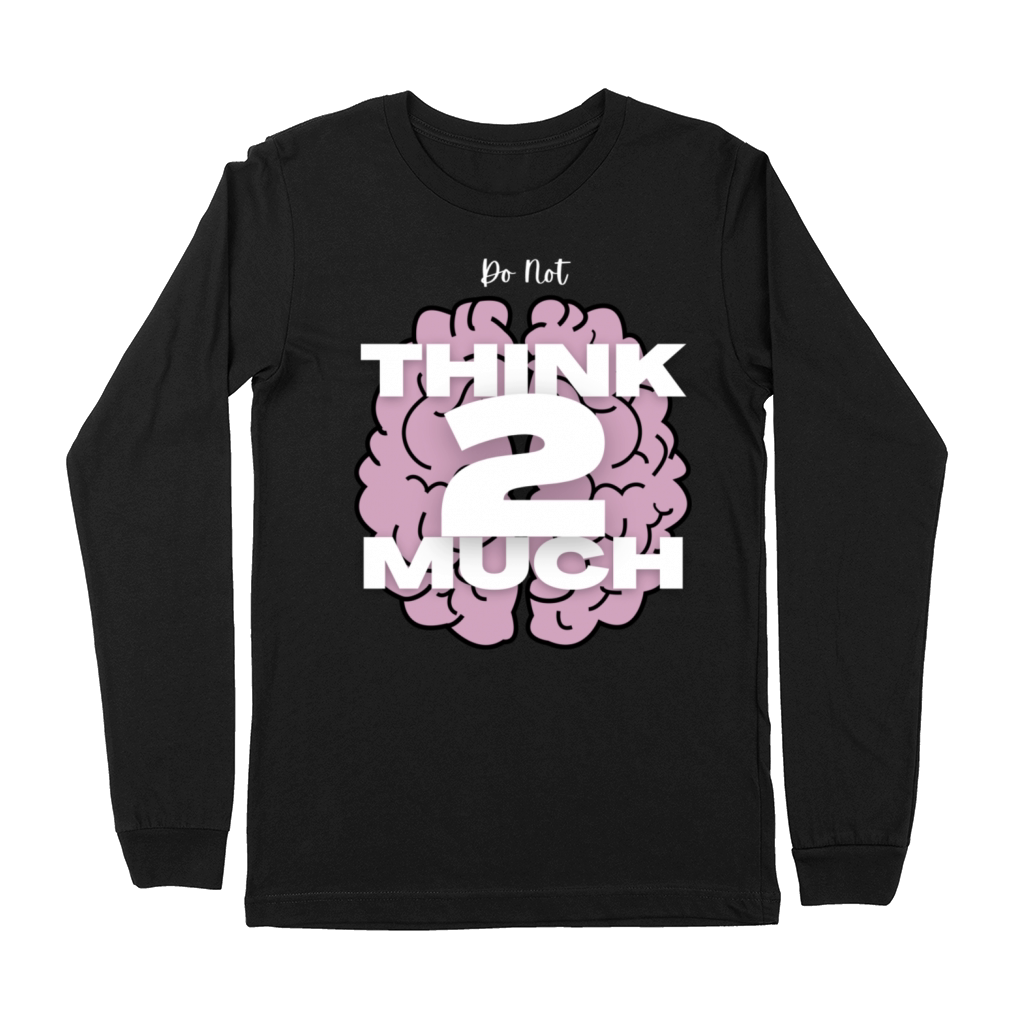 Do Not Think 2 Much Premium Long Sleeve