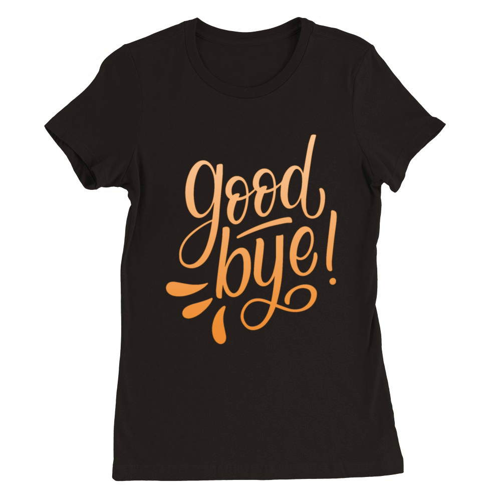 good bye Premium Womens Crewneck T-shirt