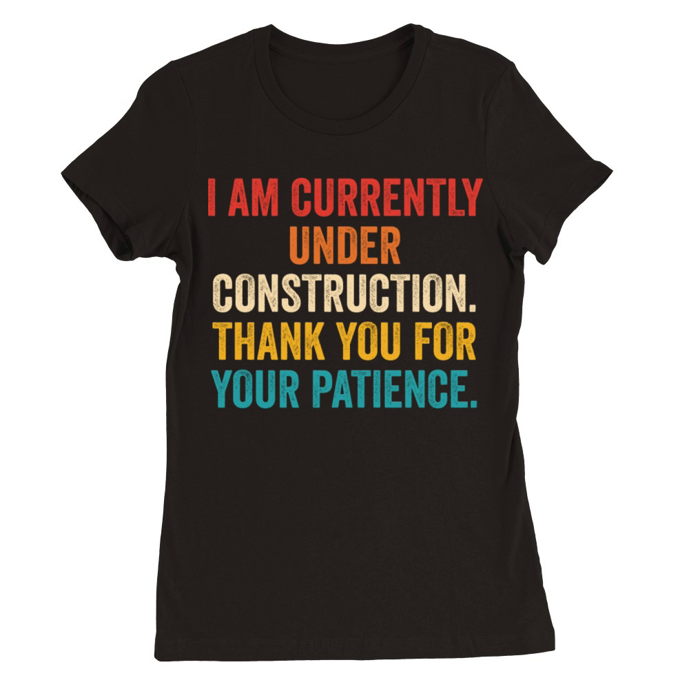 Im Currently Under Construction Premium Womens Crewneck T-shirt