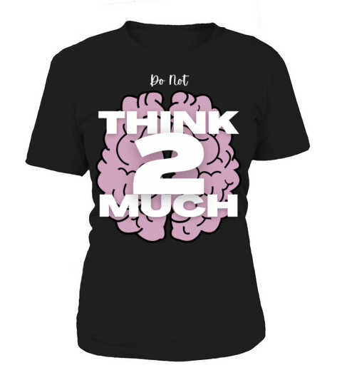 Do Not Think 2 Much Women's T-Shirt
