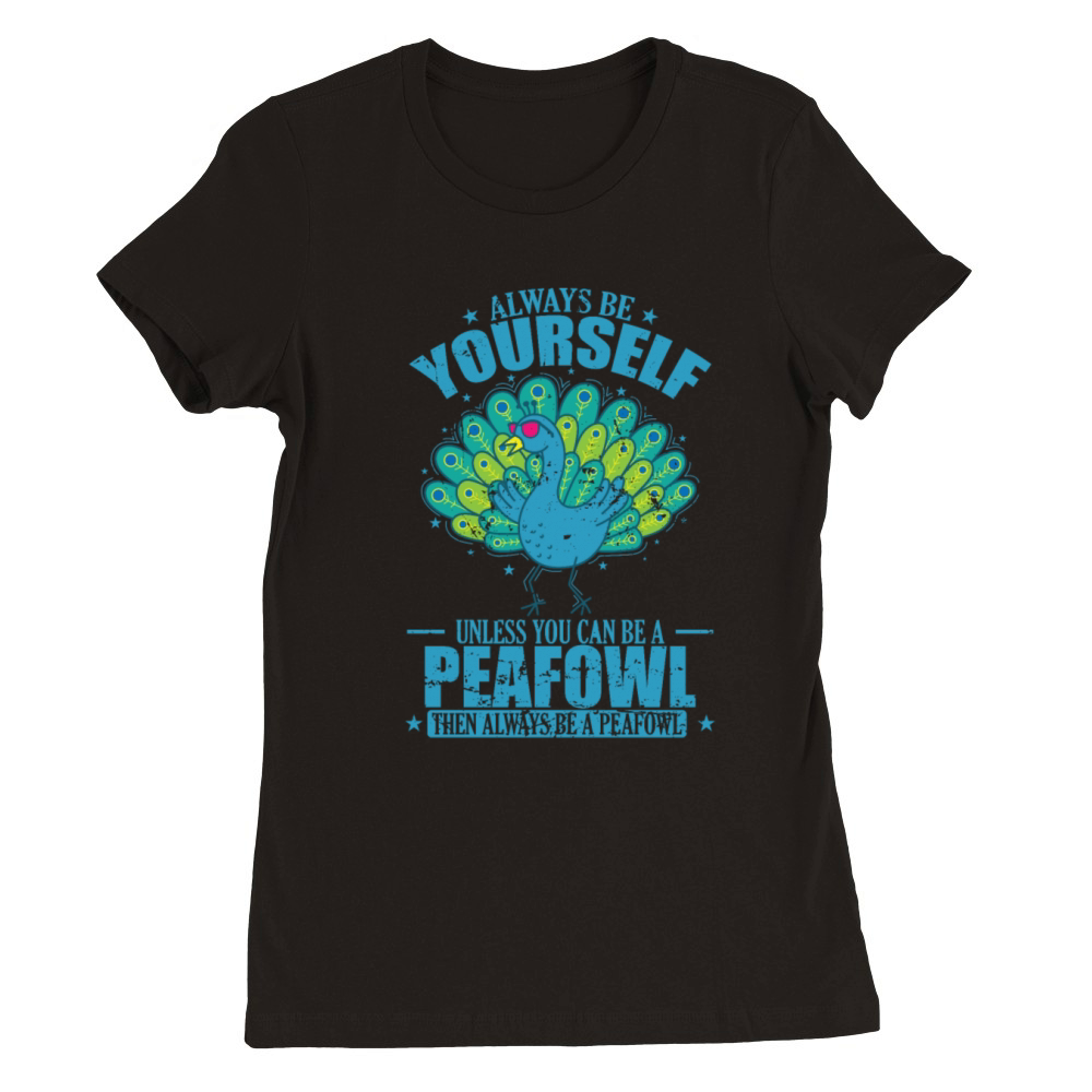 Always be Yourself unless you can be a Peafowl Premium Womens Crewneck T-shirt