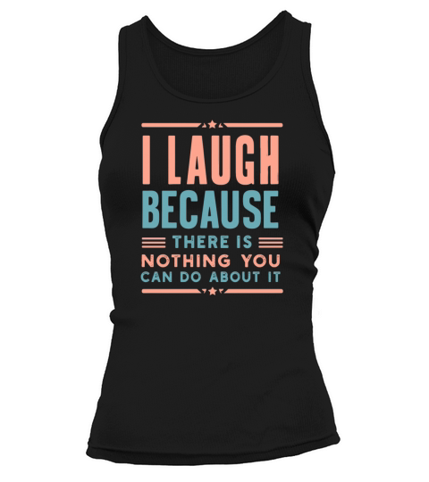 I Laugh Because There is Nothing You Can Do Tank top Woman