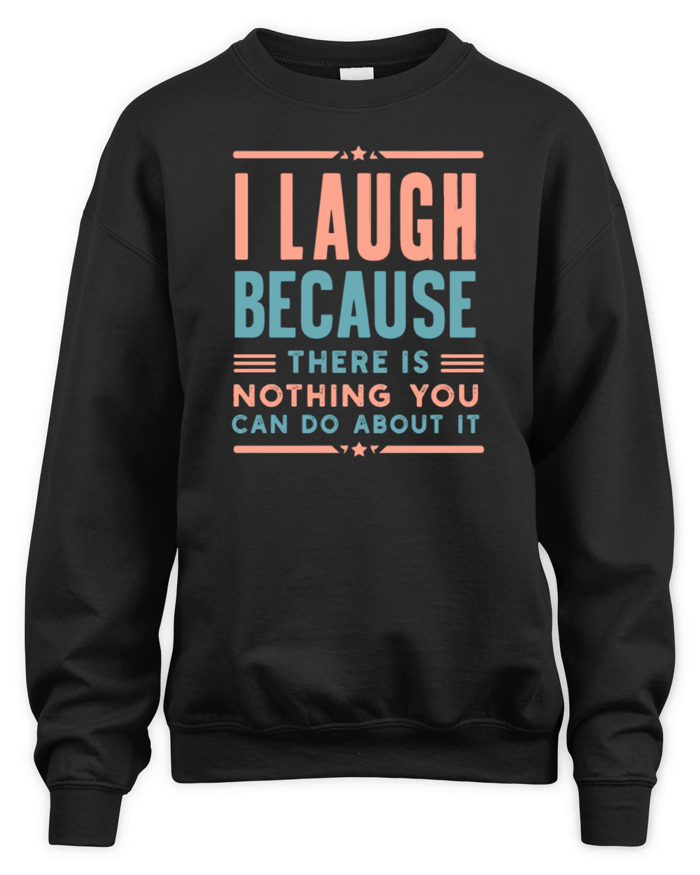 I Laugh Because There is Nothing You Can Do Unisex Premium Crewneck Sweatshirt